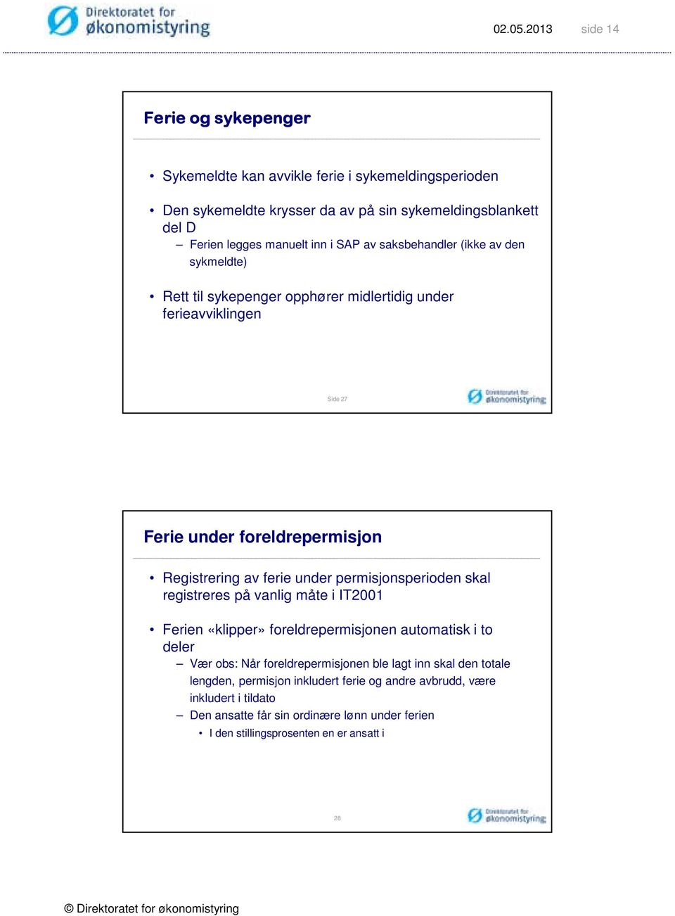 under permisjonsperioden skal registreres på vanlig måte i IT2001 Ferien «klipper» foreldrepermisjonen automatisk i to deler Vær obs: Når foreldrepermisjonen ble lagt inn