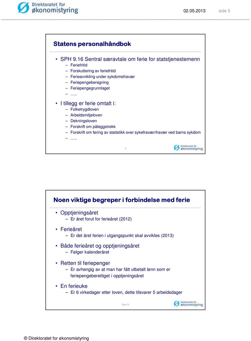 . I tillegg er ferie omtalt i: Folketrygdloven Arbeidsmiljøloven Dekningsloven Forskrift om påleggstrekk Forskrift om føring av statistikk over sykefravær/fravær ved barns sykdom.