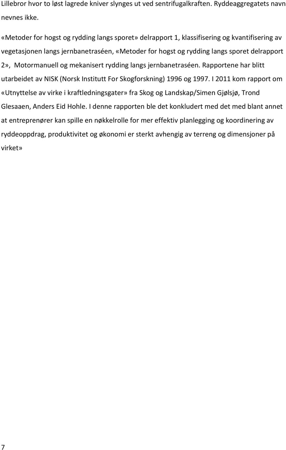 Motormanuell og mekanisert rydding langs jernbanetraséen. Rapportene har blitt utarbeidet av NISK (Norsk Institutt For Skogforskning) 1996 og 1997.