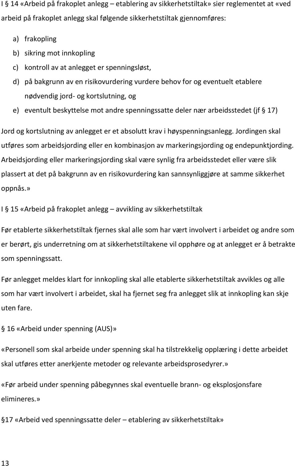 andre spenningssatte deler nær arbeidsstedet (jf 17) Jord og kortslutning av anlegget er et absolutt krav i høyspenningsanlegg.