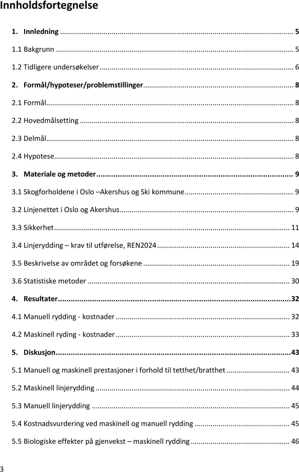 5 Beskrivelse av området og forsøkene... 19 3.6 Statistiske metoder... 30 4. Resultater... 32 4.1 Manuell rydding - kostnader... 32 4.2 Maskinell ryding - kostnader... 33 5. Diskusjon... 43 5.