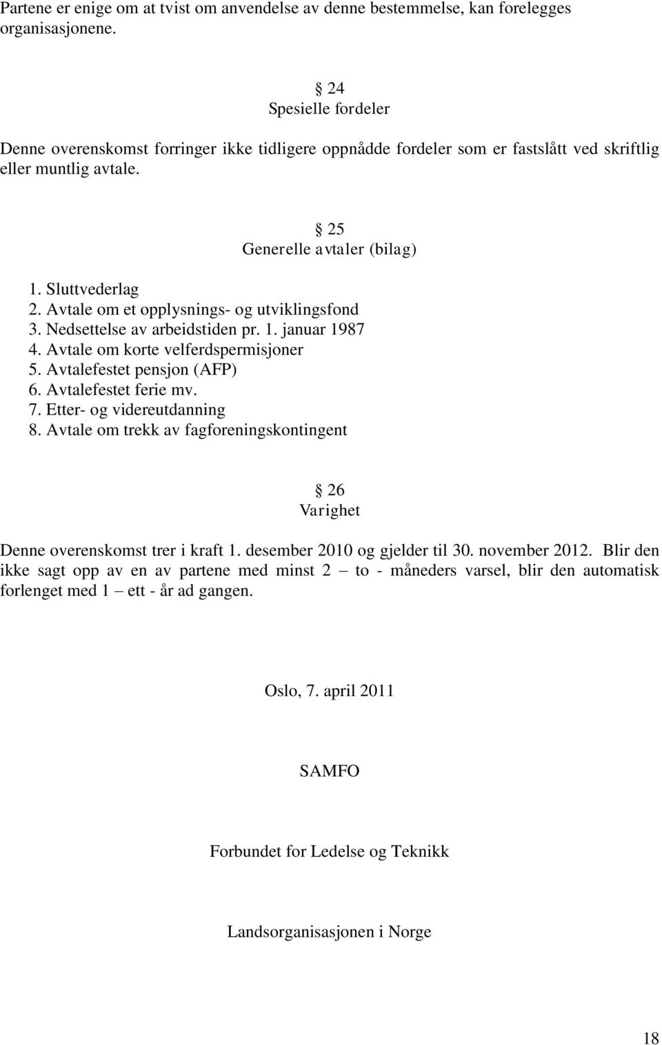 Avtale om et opplysnings- og utviklingsfond 3. Nedsettelse av arbeidstiden pr. 1. januar 1987 4. Avtale om korte velferdspermisjoner 5. Avtalefestet pensjon (AFP) 6. Avtalefestet ferie mv. 7.