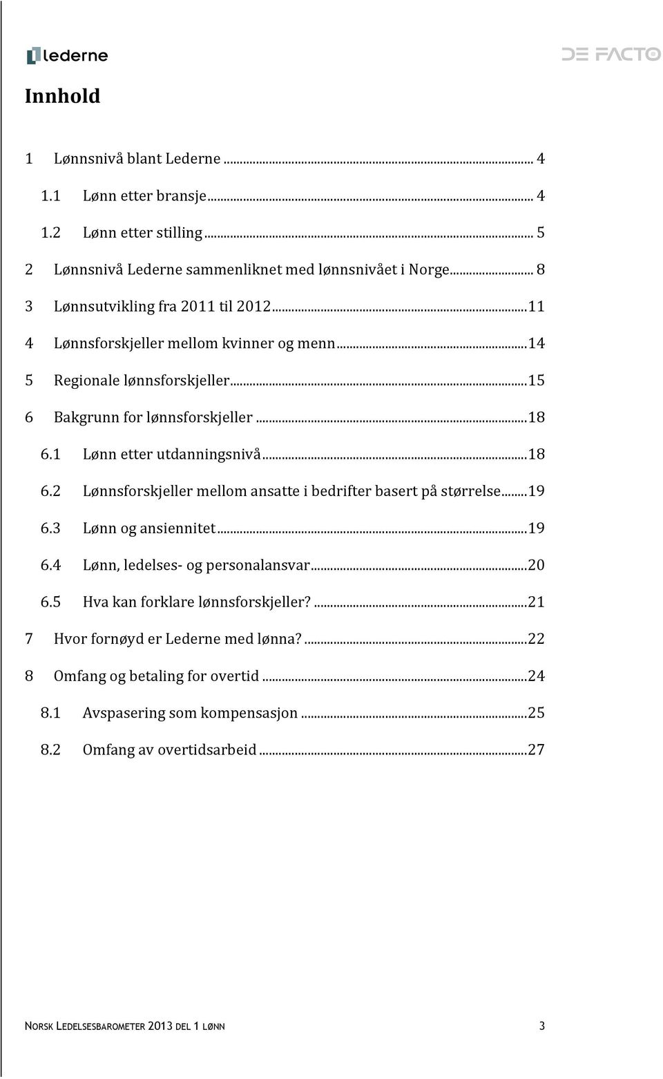 1 Lønn etter utdanningsnivå...18 6.2 Lønnsforskjeller mellom ansatte i bedrifter basert på størrelse...19 6.3 Lønn og ansiennitet...19 6.4 Lønn, ledelses- og personalansvar.