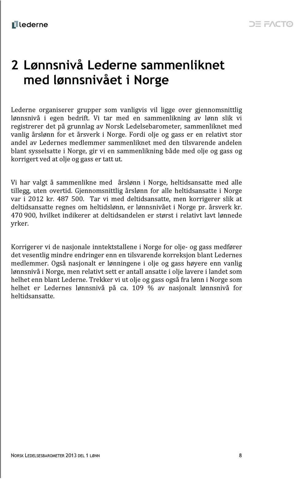 Fordi olje og gass er en relativt stor andel av Ledernes medlemmer sammenliknet med den tilsvarende andelen blant sysselsatte i Norge, gir vi en sammenlikning både med olje og gass og korrigert ved