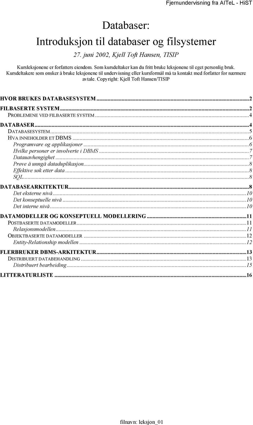 Copyright: Kjell Toft Hansen/TISIP HVOR BRUKES DATABASESYSTEM...2 FILBASERTE SYSTEM...2 PROBLEMENE VED FILBASERTE SYSTEM...4 DATABASER...4 DATABASESYSTEM...5 HVA INNEHOLDER ET DBMS.