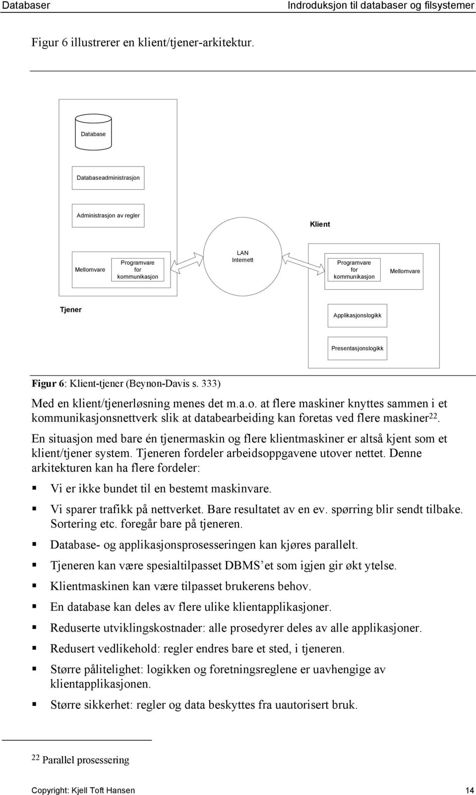 Presentasjonslogikk Figur 6: Klient-tjener (Beynon-Davis s. 333) Med en klient/tjenerløsning menes det m.a.o. at flere maskiner knyttes sammen i et kommunikasjonsnettverk slik at databearbeiding kan foretas ved flere maskiner 22.