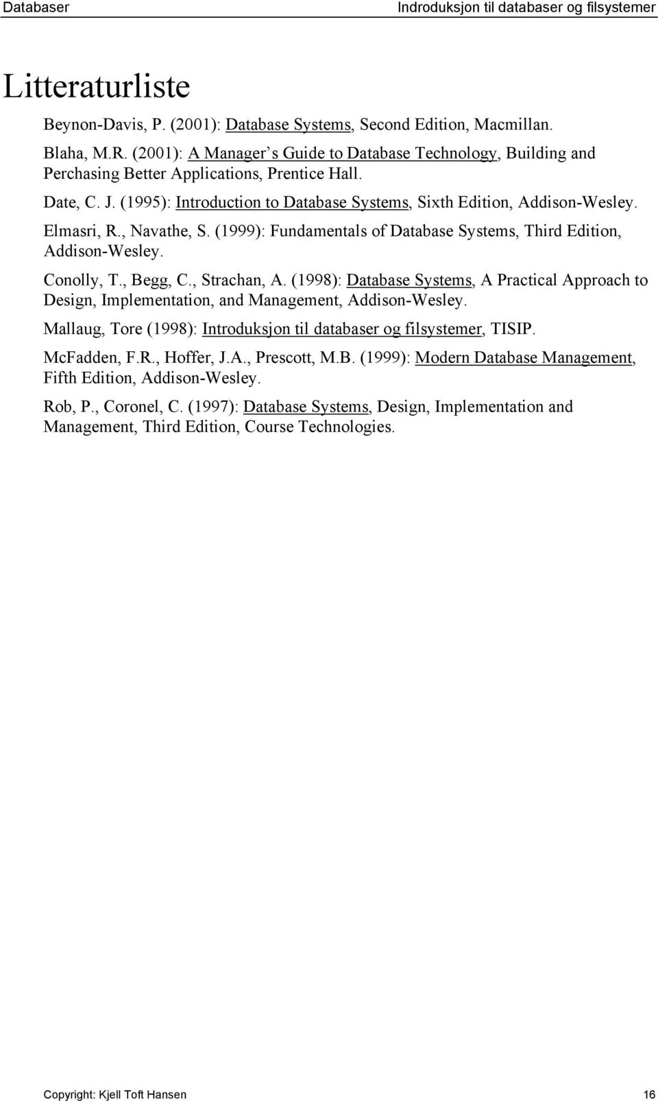 Elmasri, R., Navathe, S. (1999): Fundamentals of Database Systems, Third Edition, Addison-Wesley. Conolly, T., Begg, C., Strachan, A.