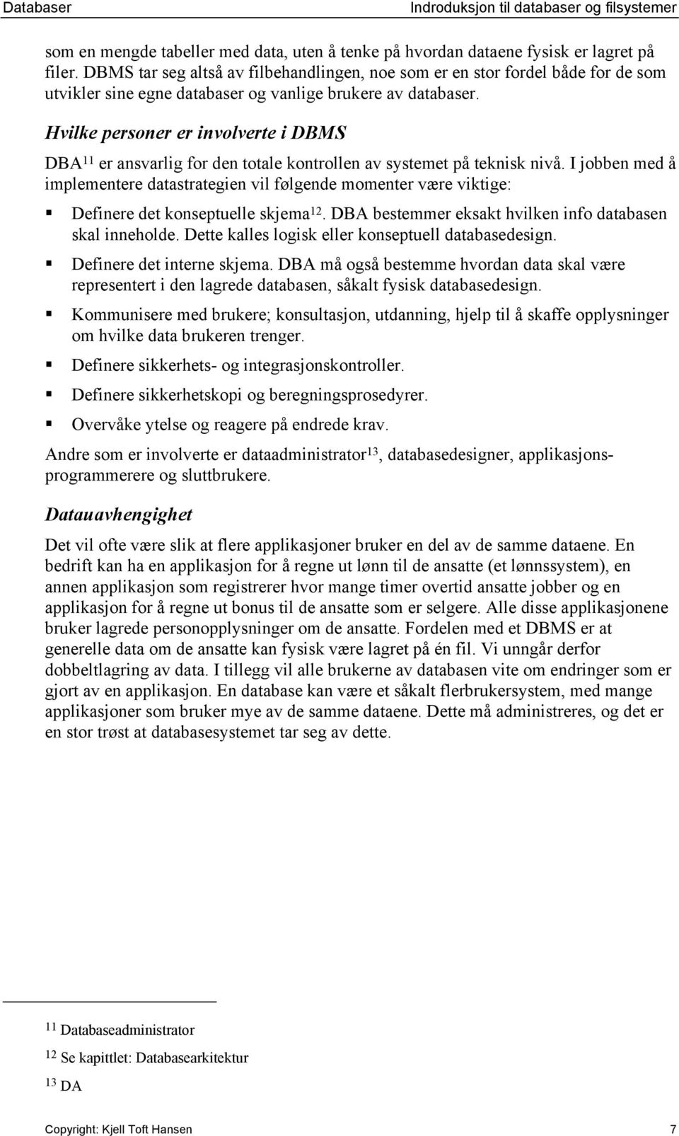 Hvilke personer er involverte i DBMS DBA 11 er ansvarlig for den totale kontrollen av systemet på teknisk nivå.