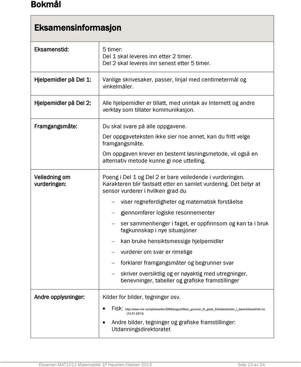 Alle hjelpemidler er tillatt, med unntak av Internett og andre verktøy som tillater kommunikasjon. Du skal svare på alle oppgavene.