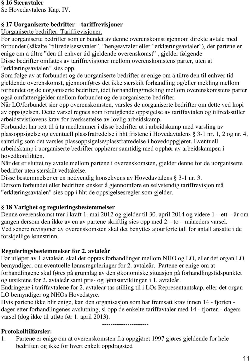 tiltre den til enhver tid gjeldende overenskomst, gjelder følgende: Disse bedrifter omfattes av tariffrevisjoner mellom overenskomstens parter, uten at erklæringsavtalen sies opp.