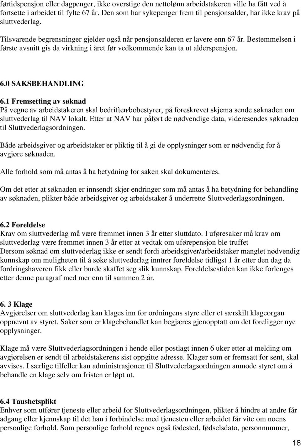 Bestemmelsen i første avsnitt gis da virkning i året før vedkommende kan ta ut alderspensjon. 6.0 SAKSBEHANDLING 6.