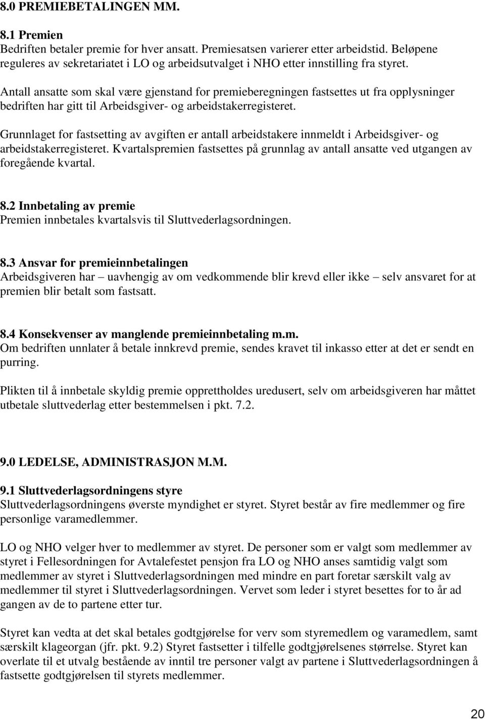 Antall ansatte som skal være gjenstand for premieberegningen fastsettes ut fra opplysninger bedriften har gitt til Arbeidsgiver- og arbeidstakerregisteret.