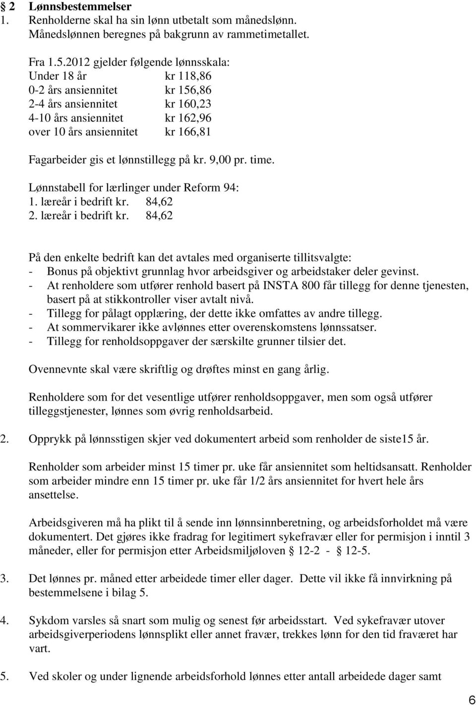 lønnstillegg på kr. 9,00 pr. time. Lønnstabell for lærlinger under Reform 94: 1. læreår i bedrift kr.