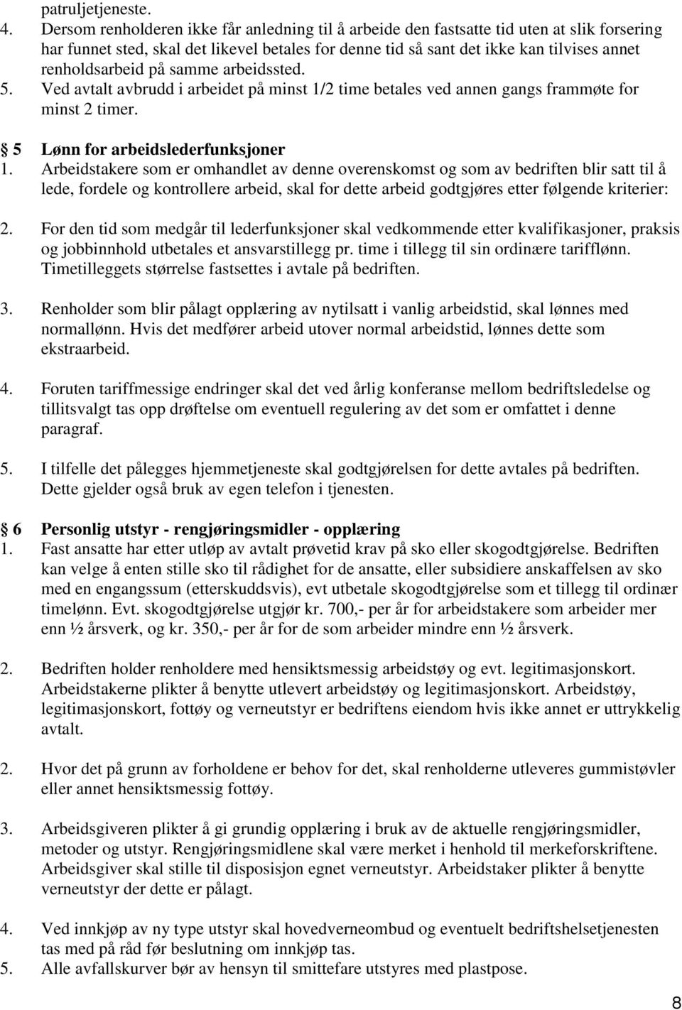 på samme arbeidssted. 5. Ved avtalt avbrudd i arbeidet på minst 1/2 time betales ved annen gangs frammøte for minst 2 timer. 5 Lønn for arbeidslederfunksjoner 1.