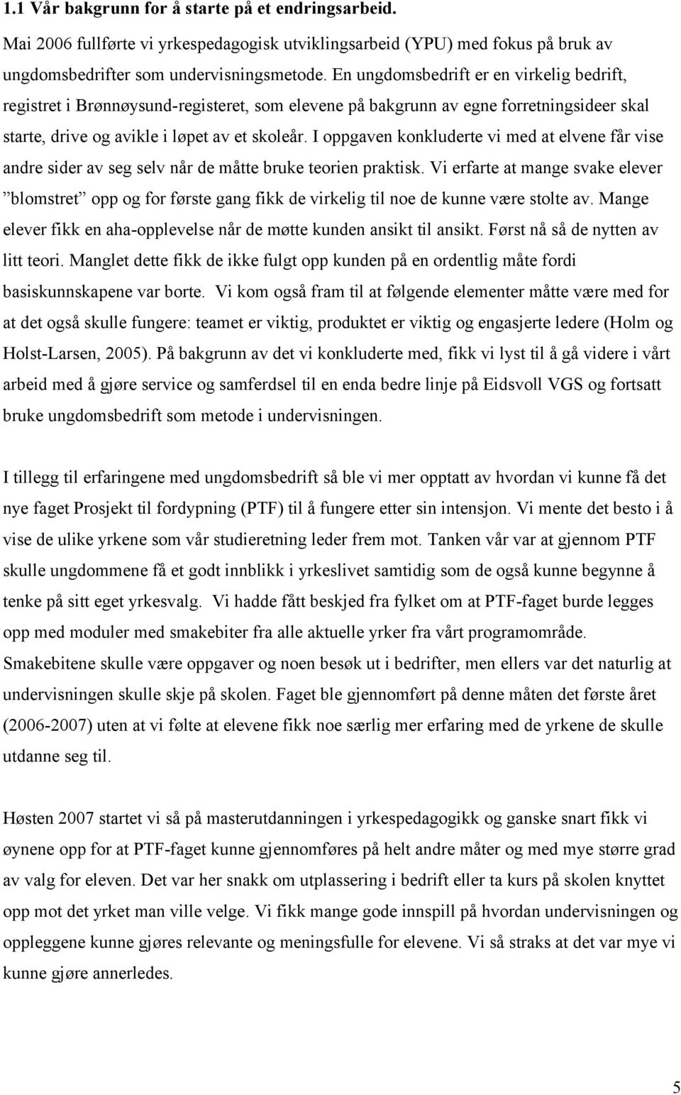 I oppgaven konkluderte vi med at elvene får vise andre sider av seg selv når de måtte bruke teorien praktisk.