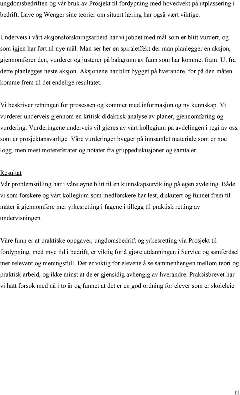 Man ser her en spiraleffekt der man planlegger en aksjon, gjennomfører den, vurderer og justerer på bakgrunn av funn som har kommet fram. Ut fra dette planlegges neste aksjon.