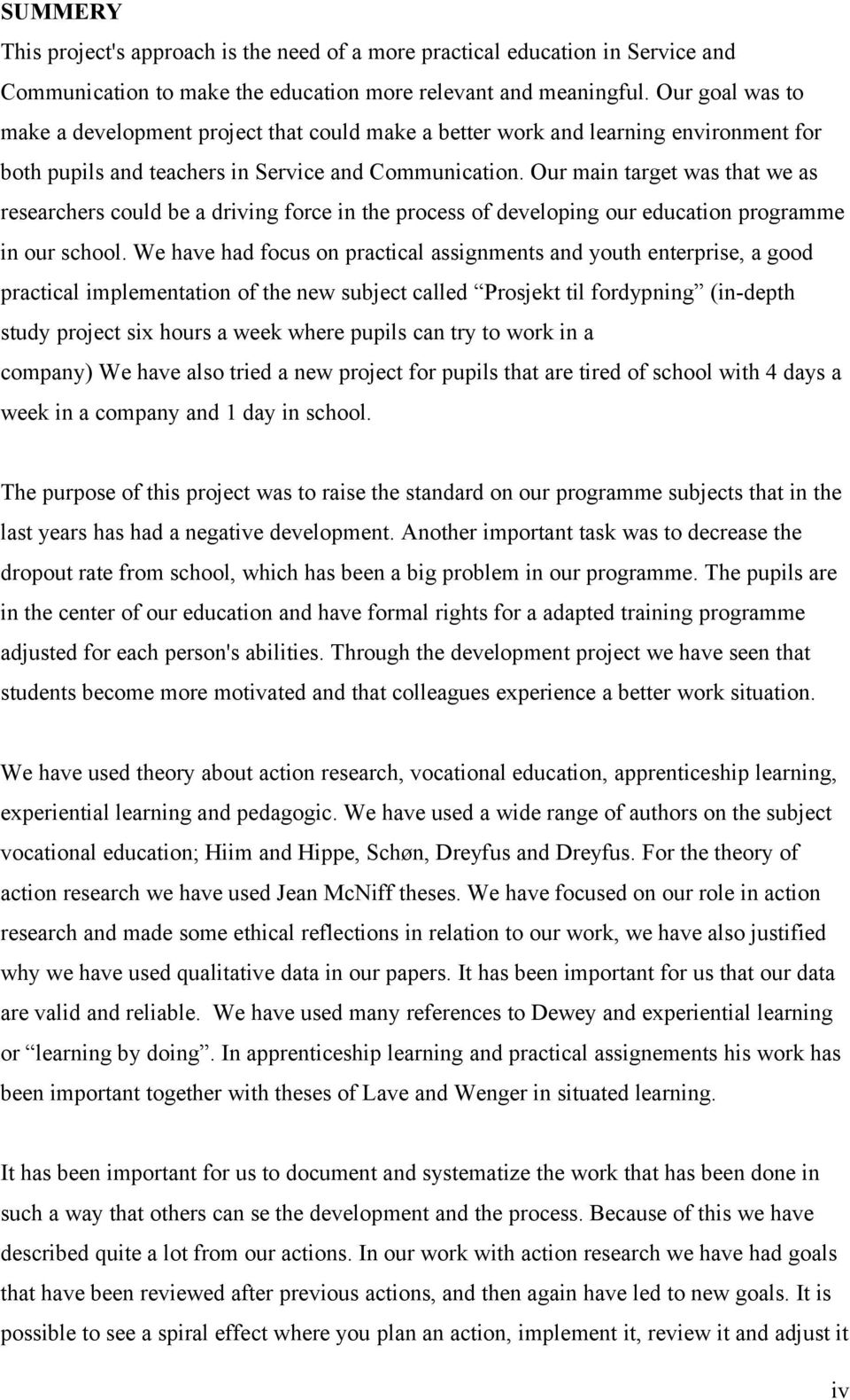 Our main target was that we as researchers could be a driving force in the process of developing our education programme in our school.