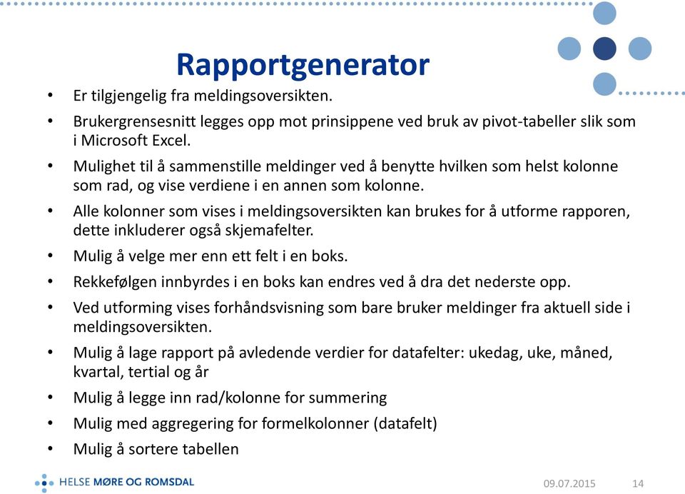 Alle kolonner som vises i meldingsoversikten kan brukes for å utforme rapporen, dette inkluderer også skjemafelter. Mulig å velge mer enn ett felt i en boks.