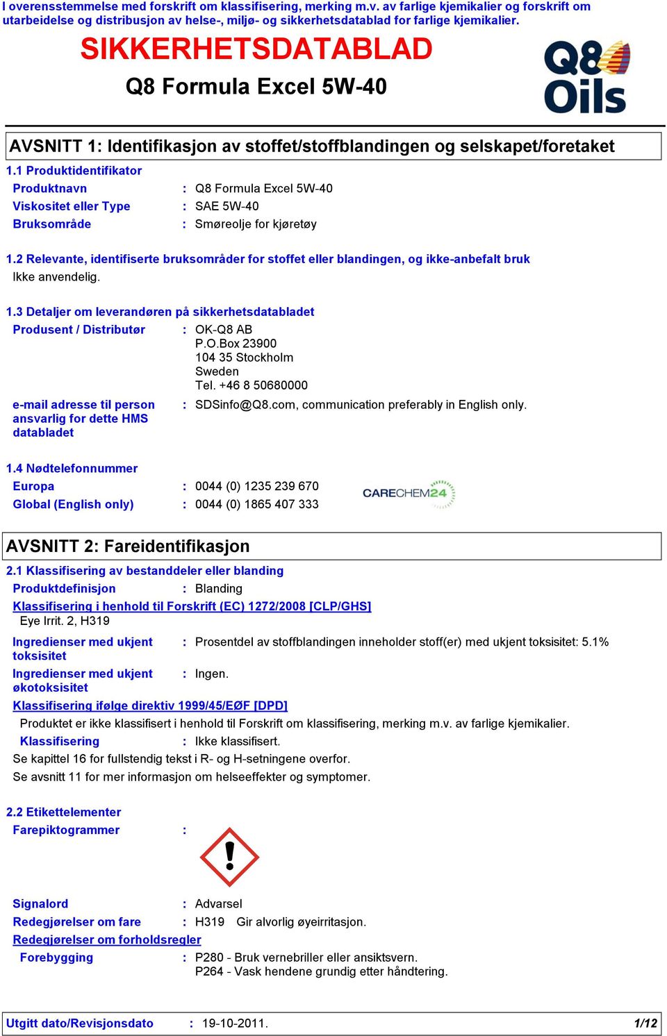 3 Detaljer om leverandøren på sikkerhetsdatabladet Produsent / Distributør email adresse til person ansvarlig for dette HMS databladet OKQ8 AB P.O.Box 23900 104 35 Stockholm Sweden Tel.