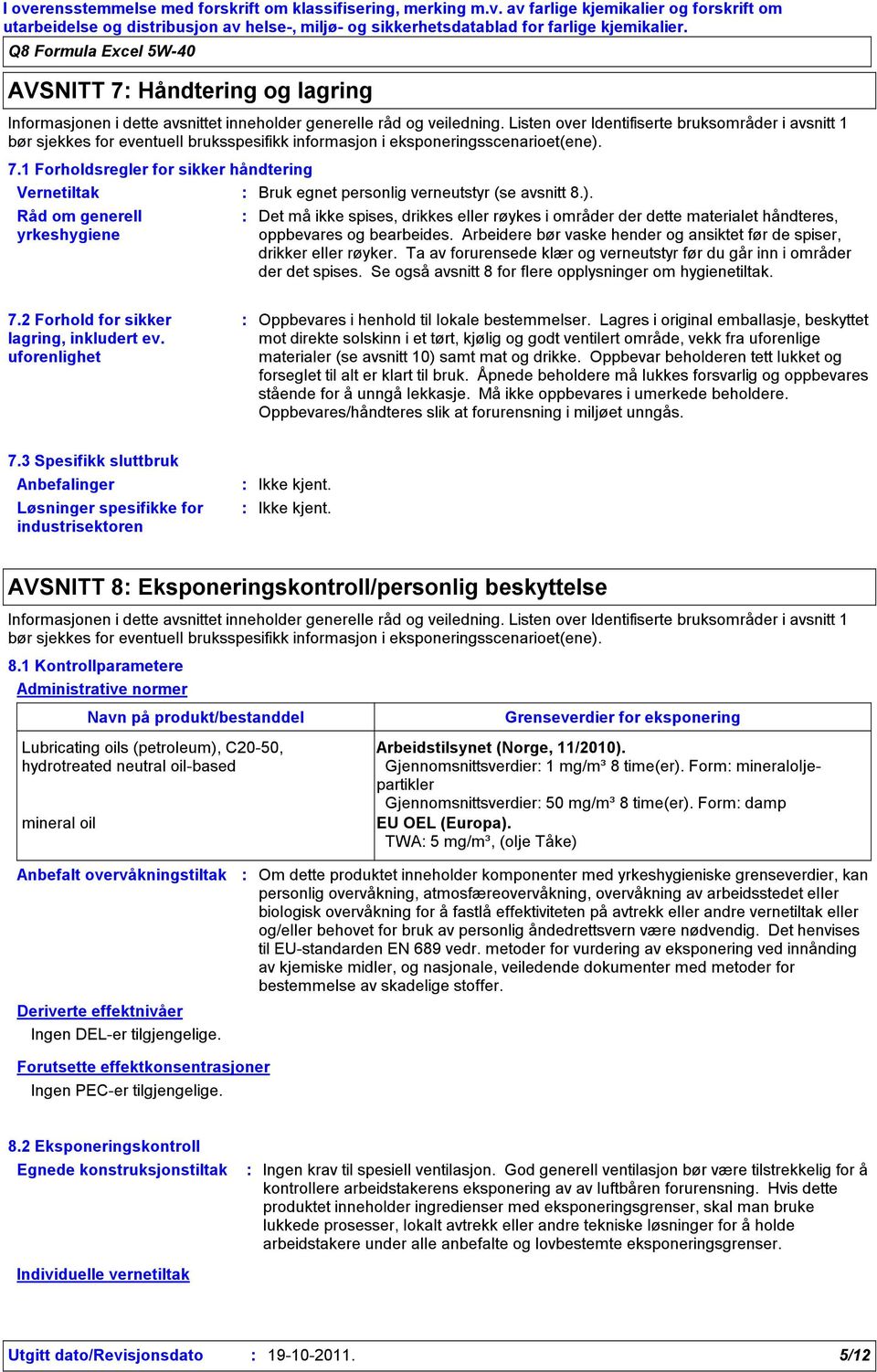 1 Forholdsregler for sikker håndtering Vernetiltak Bruk egnet personlig verneutstyr (se avsnitt 8.).