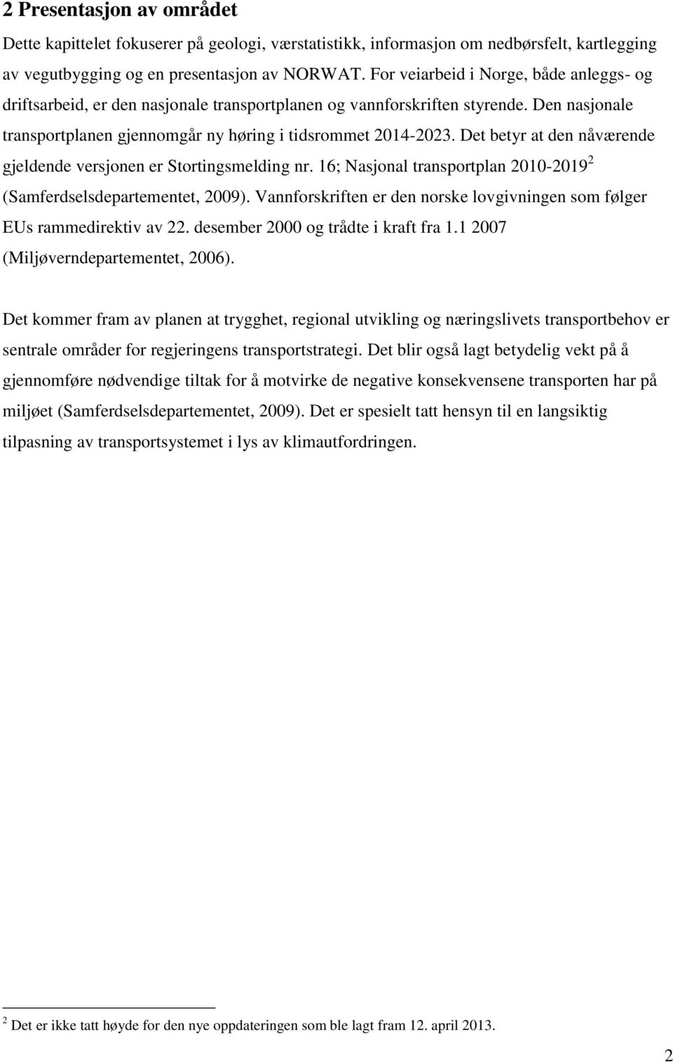 Det betyr at den nåværende gjeldende versjonen er Stortingsmelding nr. 16; Nasjonal transportplan 2010-2019 2 (Samferdselsdepartementet, 2009).