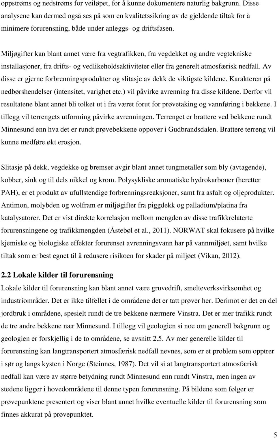 Miljøgifter kan blant annet være fra vegtrafikken, fra vegdekket og andre vegtekniske installasjoner, fra drifts- og vedlikeholdsaktiviteter eller fra generelt atmosfærisk nedfall.