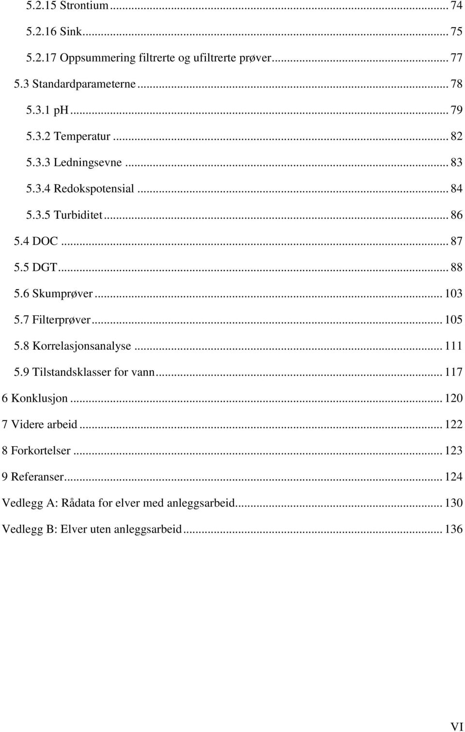 6 Skumprøver... 103 5.7 Filterprøver... 105 5.8 Korrelasjonsanalyse... 111 5.9 Tilstandsklasser for vann... 117 6 Konklusjon.