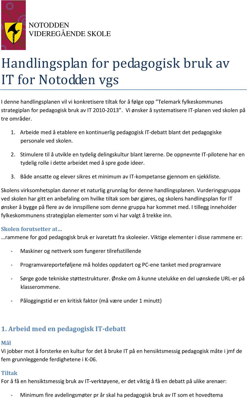 Stimulere til å utvikle en tydelig delingskultur blant lærerne. De oppnevnte IT-pilotene har en tydelig rolle i dette arbeidet med å spre gode ideer. 3.