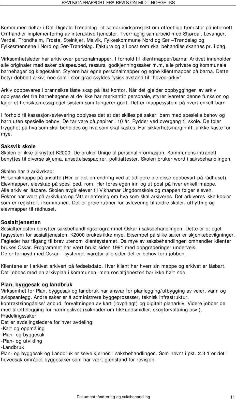 Faktura og all post som skal behandles skannes pr. i dag. Virksomhetsleder har arkiv over personalmapper. I forhold til klientmapper/barna: Arkivet inneholder alle originaler med saker på spes.