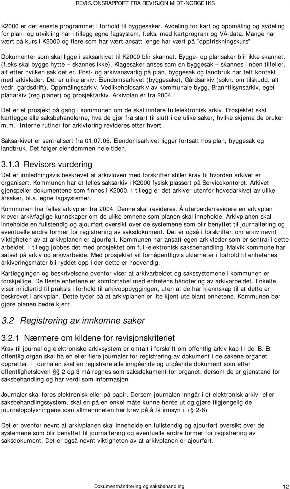 (f.eks skal bygge hytte skannes ikke). Klagesaker anses som en byggesak skannes i noen tilfeller, alt etter hvilken sak det er.