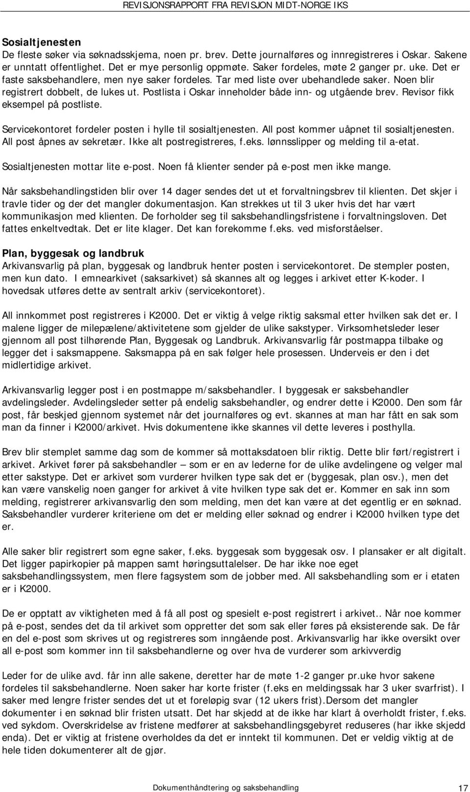 Postlista i Oskar inneholder både inn- og utgående brev. Revisor fikk eksempel på postliste. Servicekontoret fordeler posten i hylle til sosialtjenesten. All post kommer uåpnet til sosialtjenesten.