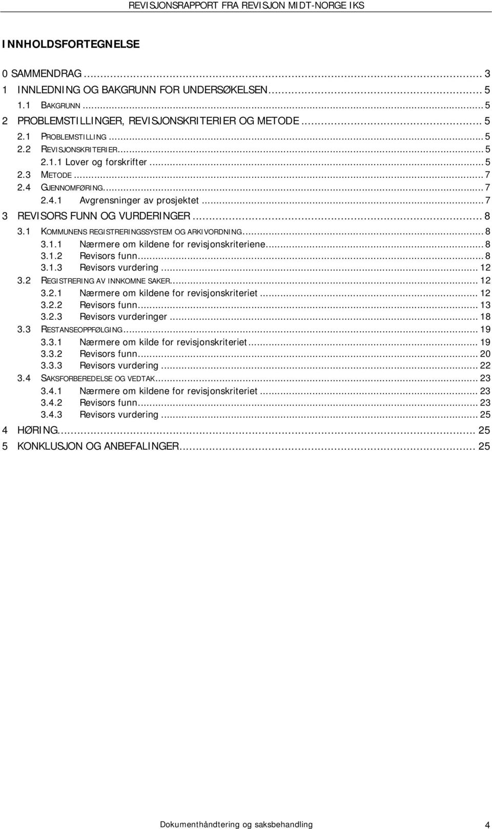 1 KOMMUNENS REGISTRERINGSSYSTEM OG ARKIVORDNING... 8 3.1.1 Nærmere om kildene for revisjonskriteriene... 8 3.1.2 Revisors funn... 8 3.1.3 Revisors vurdering... 12 3.2 REGISTRERING AV INNKOMNE SAKER.