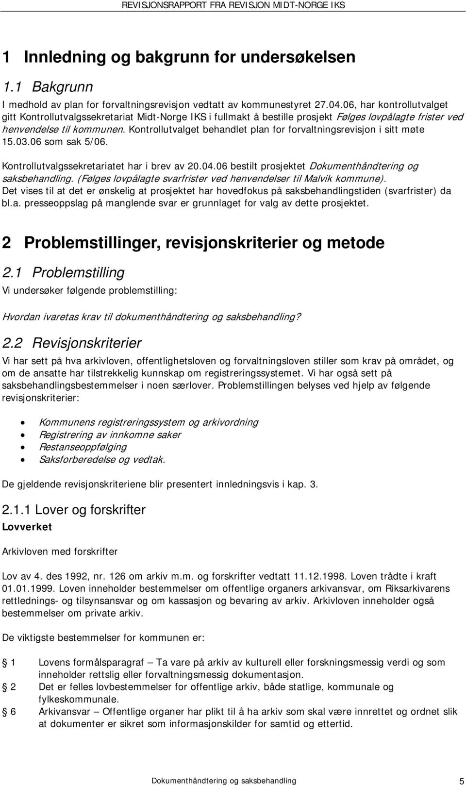 Kontrollutvalget behandlet plan for forvaltningsrevisjon i sitt møte 15.03.06 som sak 5/06. Kontrollutvalgssekretariatet har i brev av 20.04.06 bestilt prosjektet Dokumenthåndtering og saksbehandling.