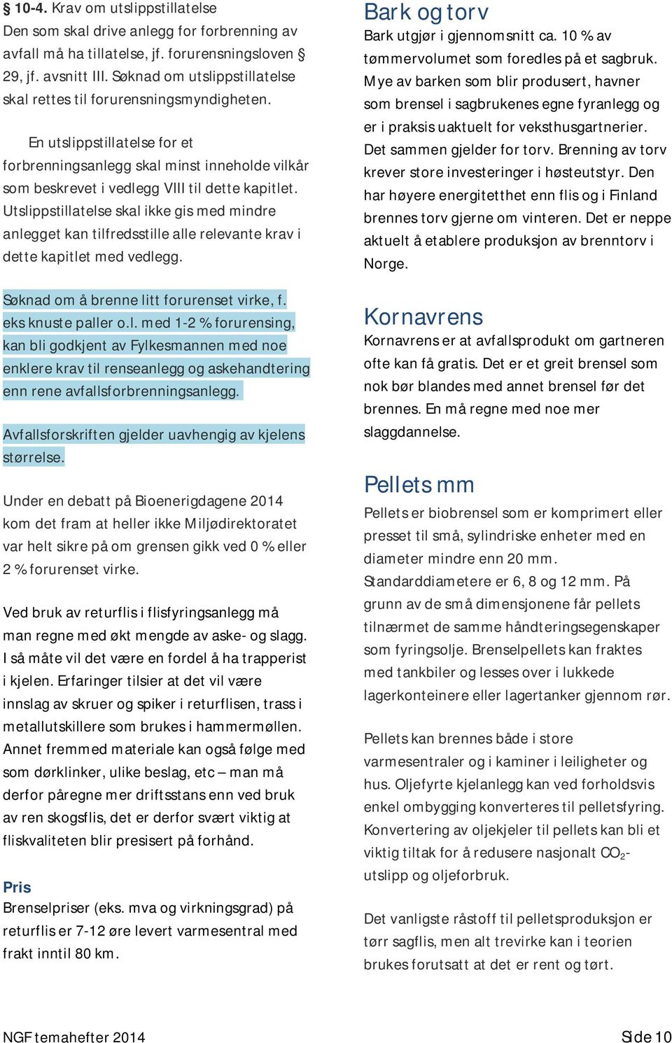 Utslippstillatelse skal ikke gis med mindre anlegget kan tilfredsstille alle relevante krav i dette kapitlet med vedlegg. Søknad om å brenne litt forurenset virke, f. eks knuste paller o.l. med 1-2 % forurensing, kan bli godkjent av Fylkesmannen med noe enklere krav til renseanlegg og askehandtering enn rene avfallsforbrenningsanlegg.