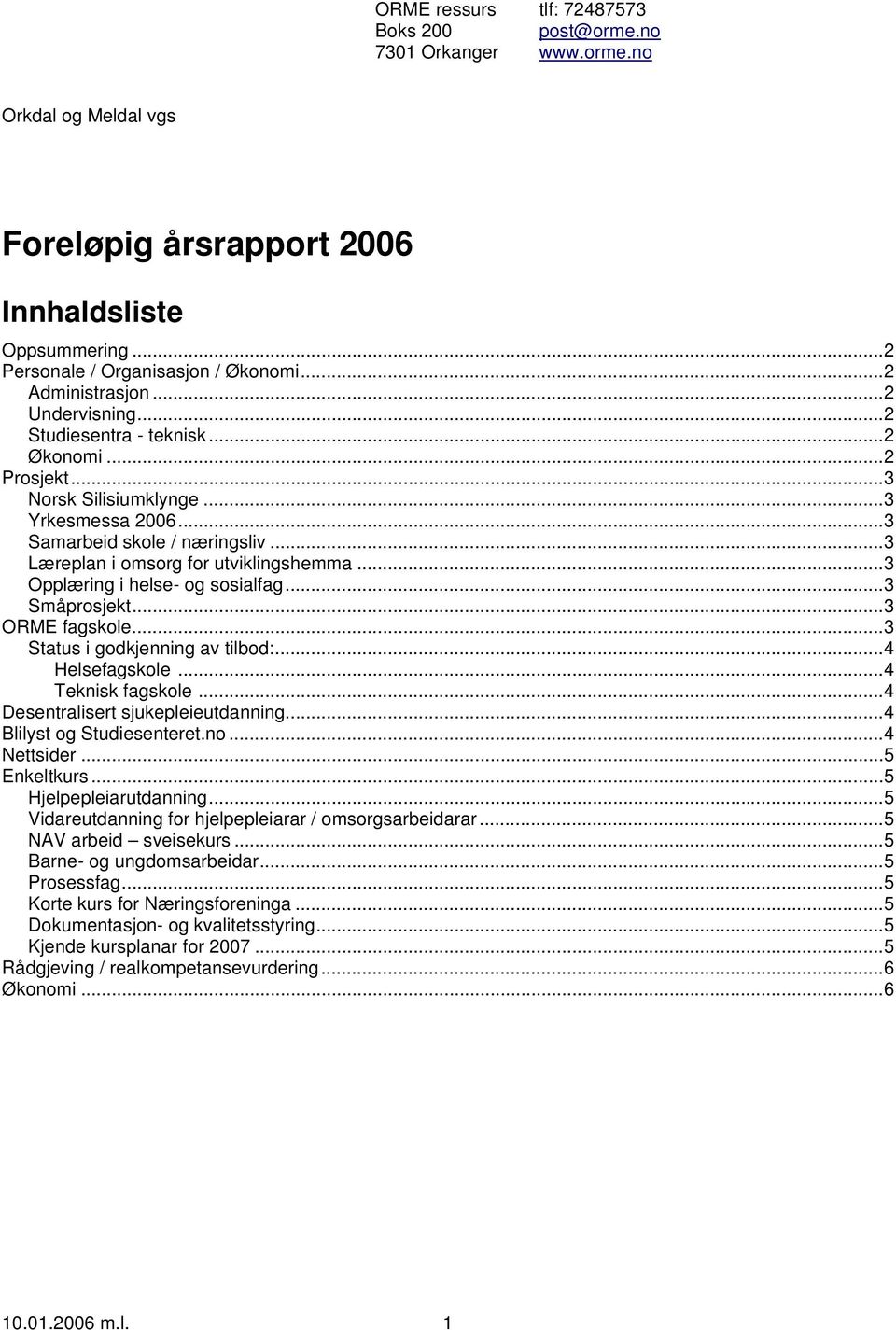 ..3 Læreplan i omsorg for utviklingshemma...3 Opplæring i helse- og sosialfag...3 Småprosjekt...3 ORME fagskole...3 Status i godkjenning av tilbod:...4 Helsefagskole...4 Teknisk fagskole.