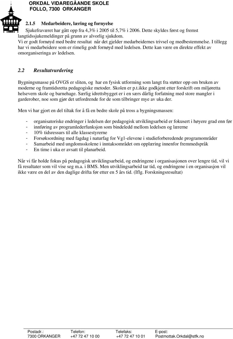 I tillegg har vi medarbeidere som er rimelig godt fornøyd med ledelsen. Dette kan være en direkte effekt av omorganiseringa av ledelsen. 2.