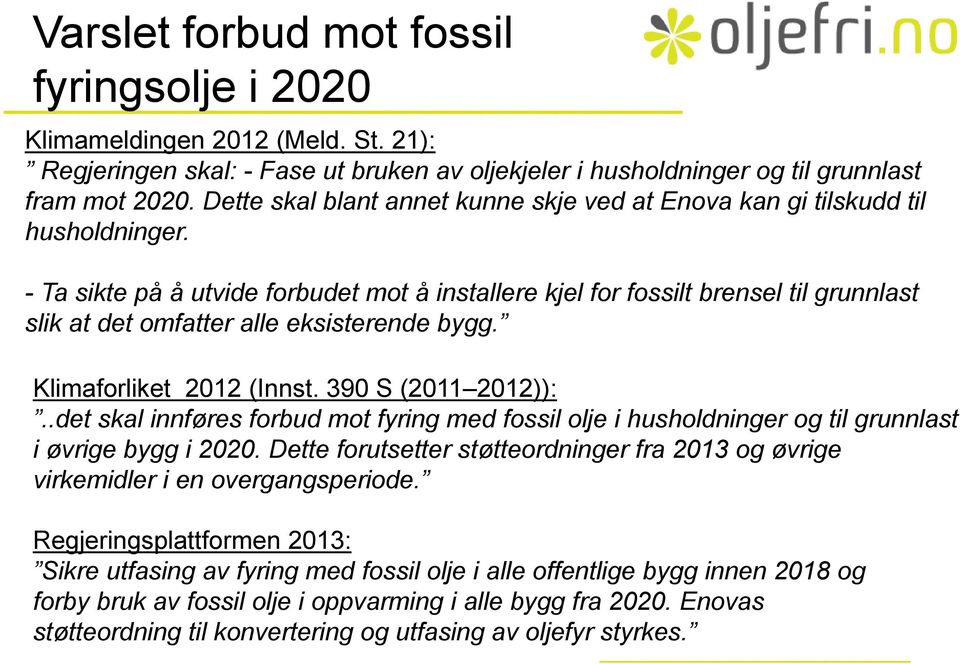 - Ta sikte på å utvide forbudet mot å installere kjel for fossilt brensel til grunnlast slik at det omfatter alle eksisterende bygg. Klimaforliket 2012 (Innst. 390 S (2011 2012)):.