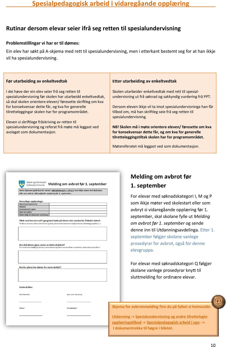 Før utarbeiding av enkeltvedtak I dei høve der ein elev seier frå seg retten til spesialundervisning før skolen har utarbeidd enkeltvedtak, så skal skolen orientere eleven/ føresette skriftleg om kva