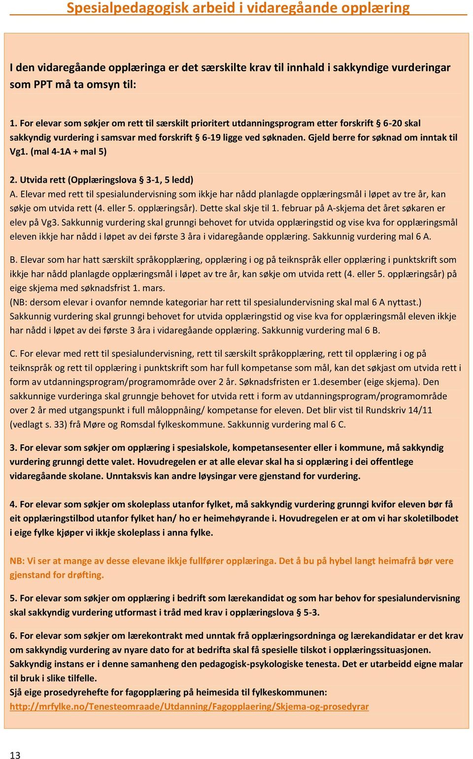 Gjeld berre for søknad om inntak til Vg1. (mal 4-1A + mal 5) 2. Utvida rett (Opplæringslova 3-1, 5 ledd) A.