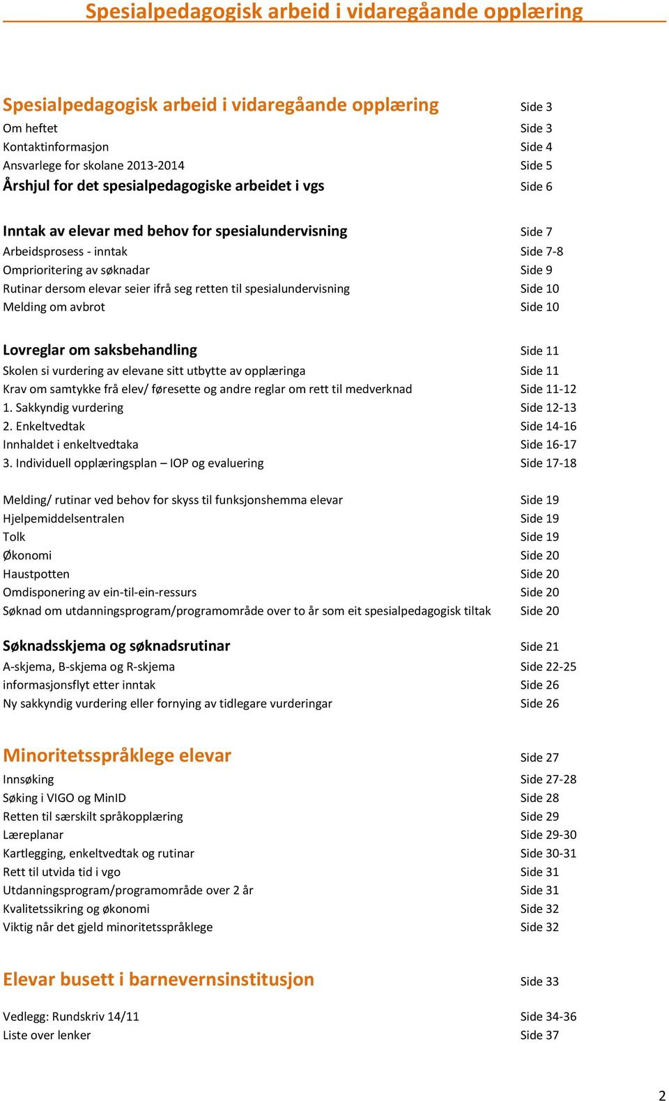 10 Melding om avbrot Side 10 Lovreglar om saksbehandling Side 11 Skolen si vurdering av elevane sitt utbytte av opplæringa Side 11 Krav om samtykke frå elev/ føresette og andre reglar om rett til