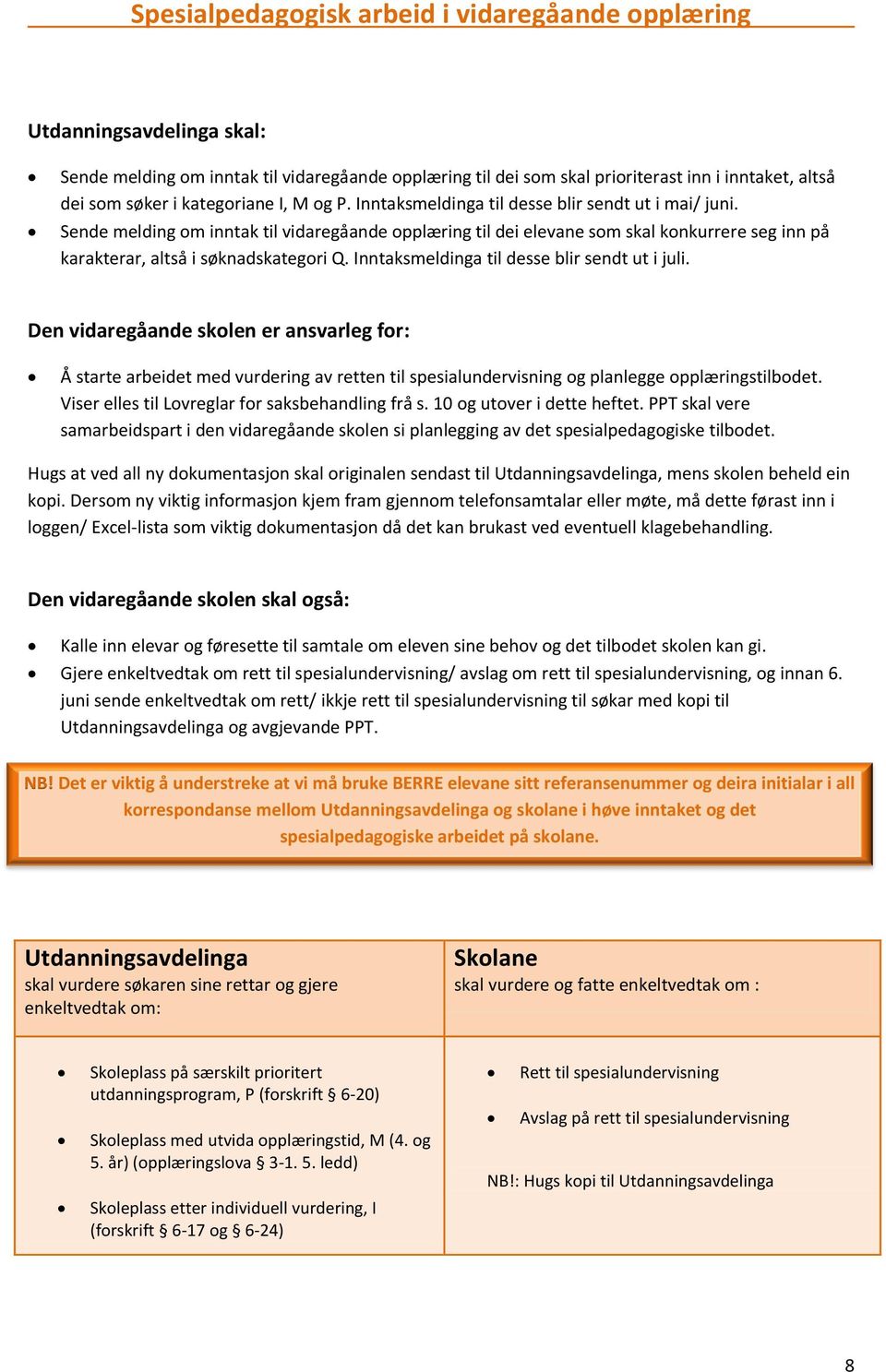 Inntaksmeldinga til desse blir sendt ut i juli. Den vidaregåande skolen er ansvarleg for: Å starte arbeidet med vurdering av retten til spesialundervisning og planlegge opplæringstilbodet.