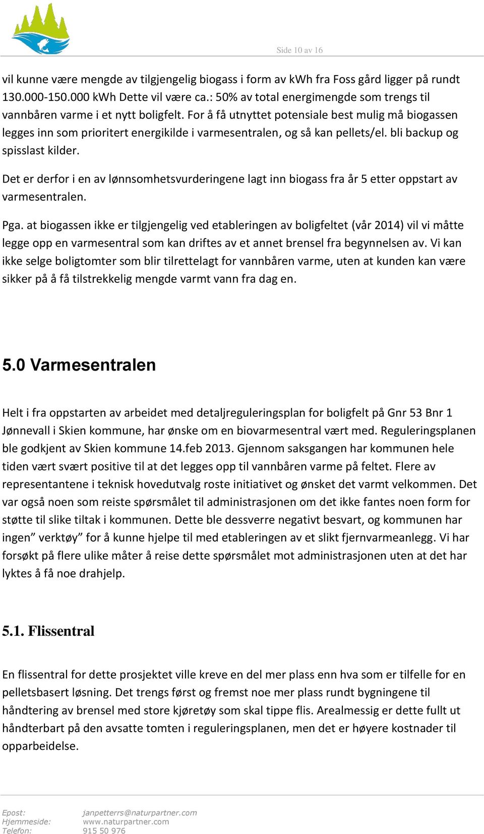 For å få utnyttet potensiale best mulig må biogassen legges inn som prioritert energikilde i varmesentralen, og så kan pellets/el. bli backup og spisslast kilder.