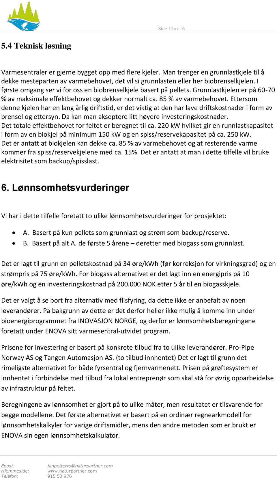 Grunnlastkjelen er på 60-70 % av maksimale effektbehovet og dekker normalt ca. 85 % av varmebehovet.