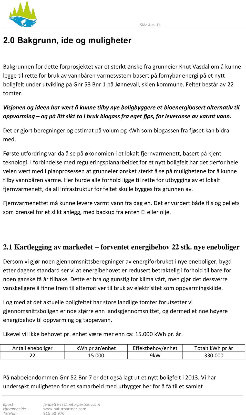 på et nytt boligfelt under utvikling på Gnr 53 Bnr 1 på Jønnevall, skien kommune. Feltet består av 22 tomter.