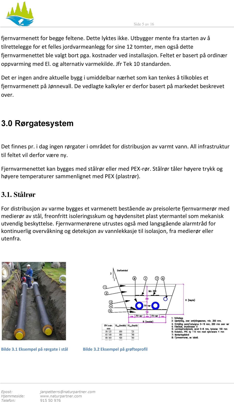 Feltet er basert på ordinær oppvarming med El. og alternativ varmekilde. Jfr Tek 10 standarden.