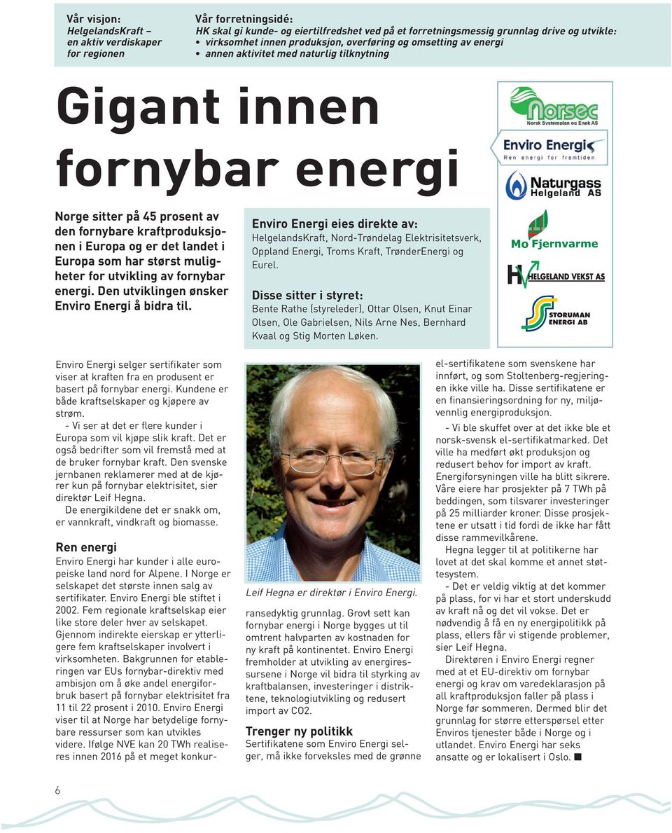 landet i Europa som har størst muligheter for utvikling av fornybar energi. Den utviklingen ønsker Enviro Energi å bidra til.