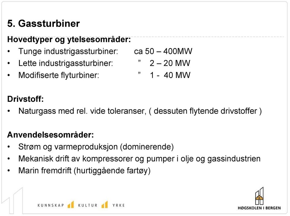 vide toleranser, ( dessuten flytende drivstoffer ) Anvendelsesområder: Strøm og varmeproduksjon