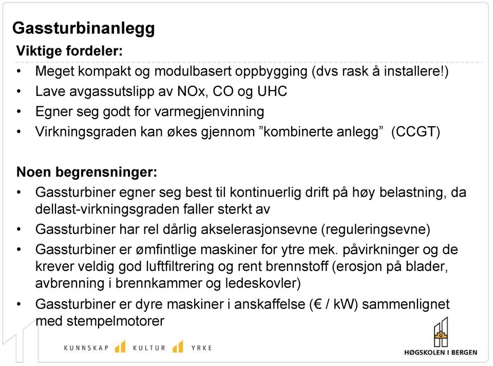 seg best til kontinuerlig drift på høy belastning, da dellast-virkningsgraden faller sterkt av Gassturbiner har rel dårlig akselerasjonsevne (reguleringsevne) Gassturbiner