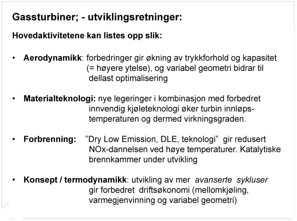 turbin innløpstemperaturen og dermed virkningsgraden. Forbrenning: Dry Low Emission, DLE, teknologi gir redusert NOx-dannelsen ved høye temperaturer.