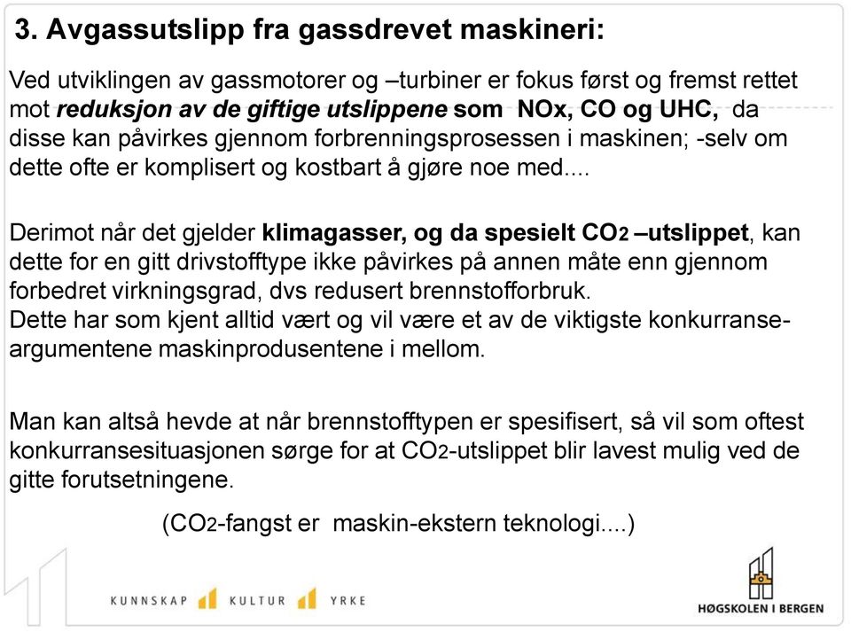 .. Derimot når det gjelder klimagasser, og da spesielt CO2 utslippet, kan dette for en gitt drivstofftype ikke påvirkes på annen måte enn gjennom forbedret virkningsgrad, dvs redusert brennstofforbruk.